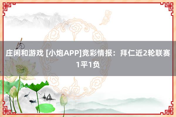 庄闲和游戏 [小炮APP]竞彩情报：拜仁近2轮联赛1平1负